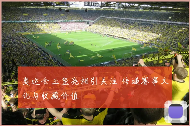 奥运会玉玺亮相引关注 传递赛事文化与收藏价值