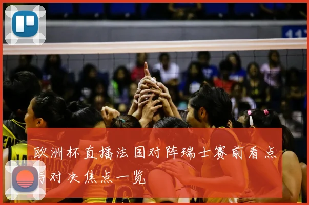 欧洲杯直播法国对阵瑞士赛前看点与对决焦点一览