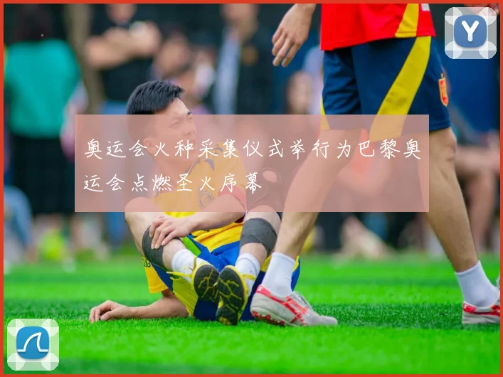 奥运会火种采集仪式举行为巴黎奥运会点燃圣火序幕