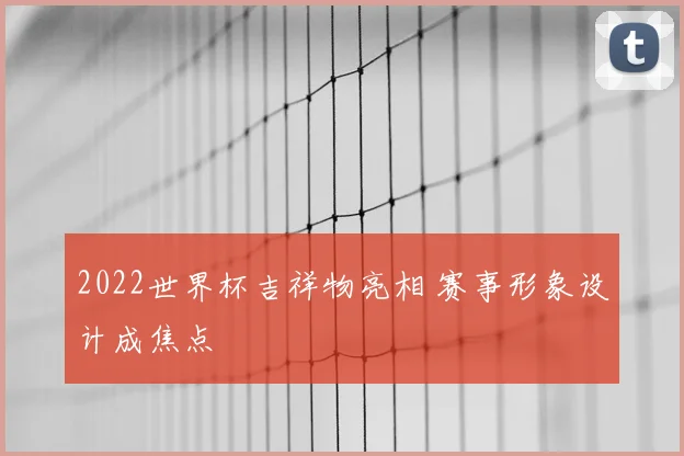 2022世界杯吉祥物亮相 赛事形象设计成焦点