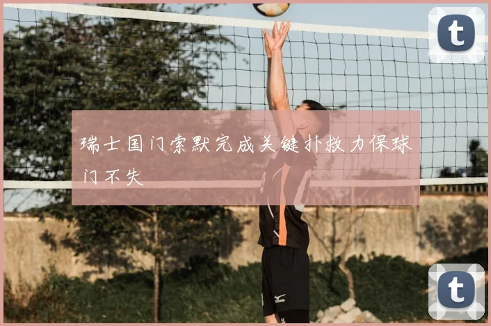 瑞士国门索默完成关键扑救力保球门不失