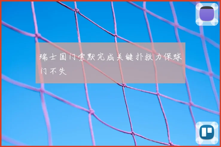 瑞士国门索默完成关键扑救力保球门不失